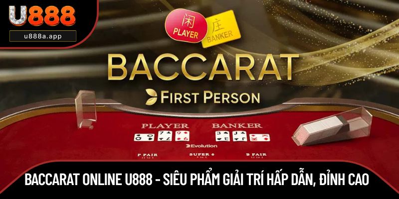 Baccarat Online U888 - Siêu Phẩm Giải Trí Hấp Dẫn, Đỉnh Cao