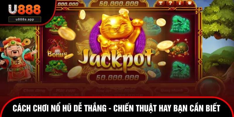 Cách Chơi Nổ Hũ Dễ Thắng - Chiến Thuật Hay Bạn Cần Biết