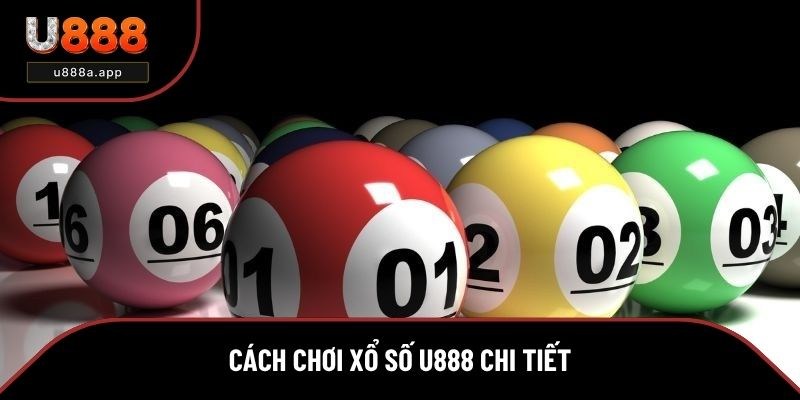 Cách chơi xổ số U888 chi tiết
