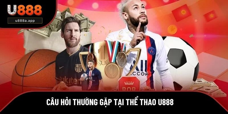 Những câu hỏi thường gặp tại thể thao U888