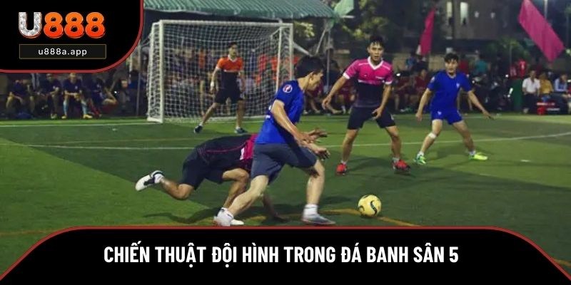 Top 4 chiến thuật đội hình trong đá bóng sân 5