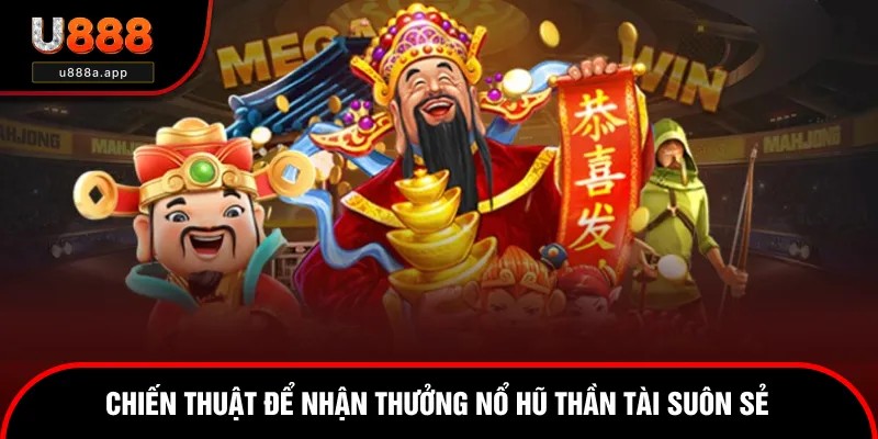 Chiến thuật để nhận thưởng nổ hũ thần tài suôn sẻ