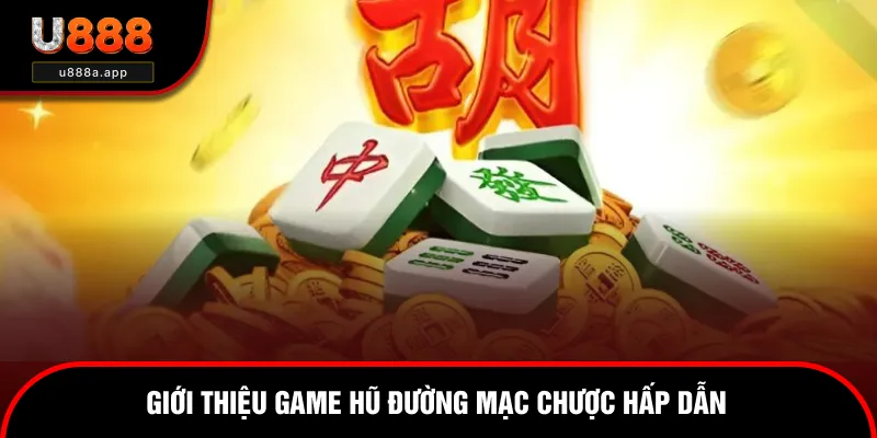 Giới thiệu game hũ đường mạc chược hấp dẫn