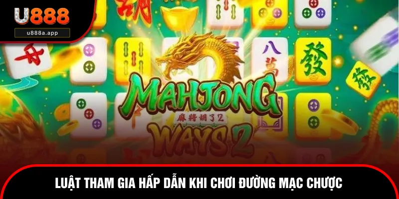 Luật tham gia hấp dẫn khi chơi đường mạc chược