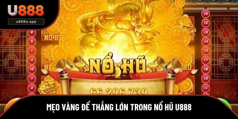 Mẹo vàng để thắng lớn khi chơi nổ hũ U888