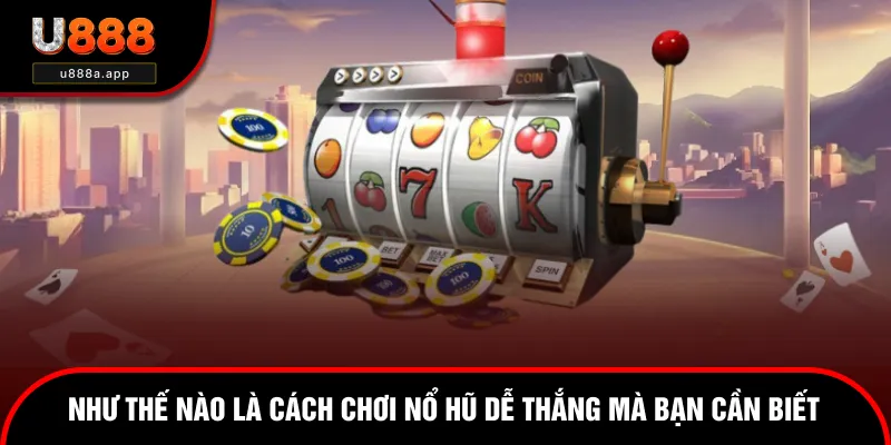 Những cách chơi nổ hũ dễ thắng cần biết