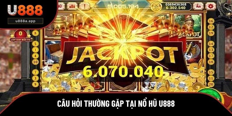 Những câu hỏi thường gặp tại sảnh nổ hũ U888