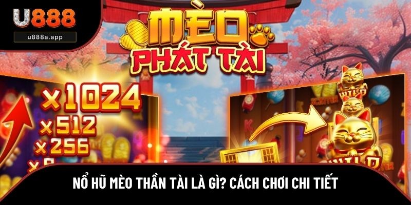 Nổ Hũ Mèo Thần Tài Là Gì? Cách Chơi Chi Tiết Tại U888