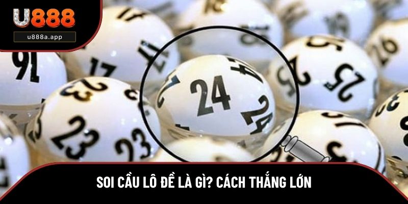Soi Cầu Lô Đề Là Gì? Tìm Hiểu Cách Nâng Cơ Hội Thắng