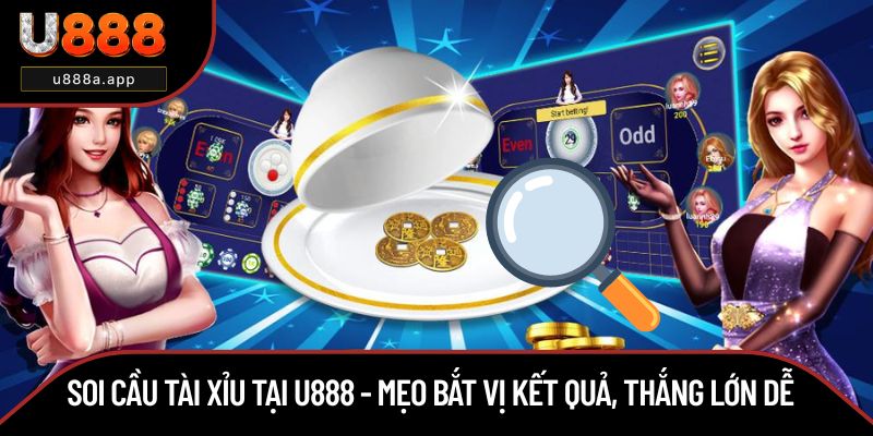 Soi Cầu Tài Xỉu Tại U888 - Mẹo Bắt Vị Kết Quả, Thắng Lớn Dễ