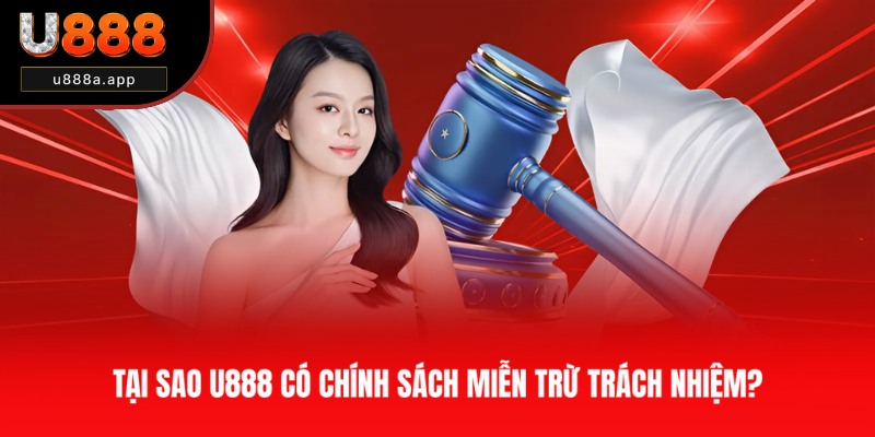 Lý do U888 đưa ra chính sách miễn trách nhiệm